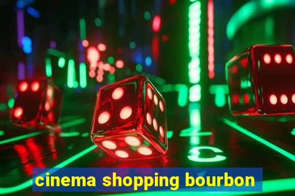 cinema shopping bourbon